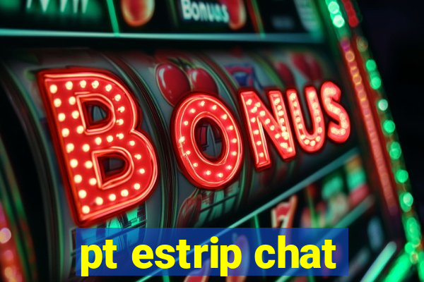 pt estrip chat